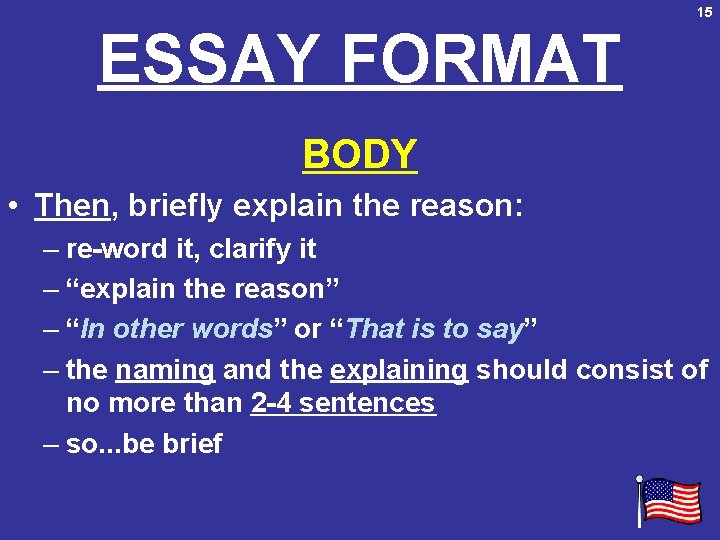 15 ESSAY FORMAT BODY • Then, briefly explain the reason: – re-word it, clarify