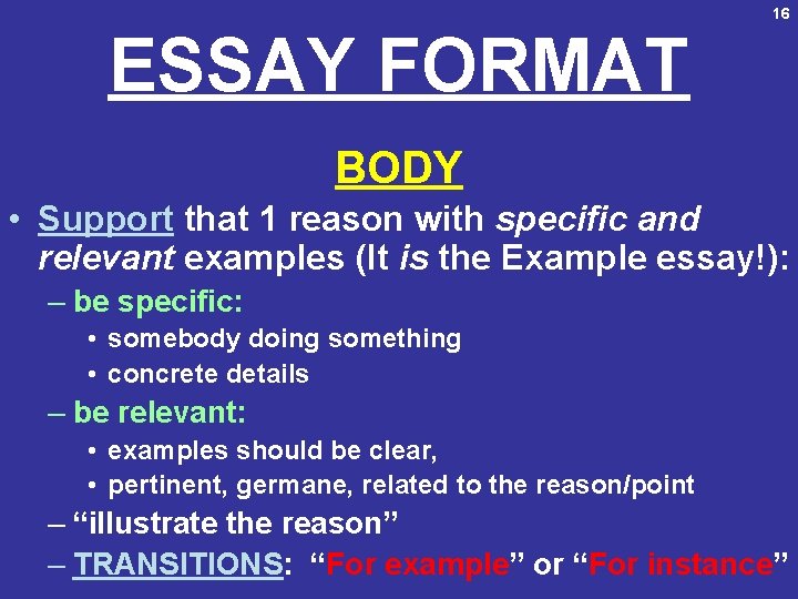 16 ESSAY FORMAT BODY • Support that 1 reason with specific and relevant examples