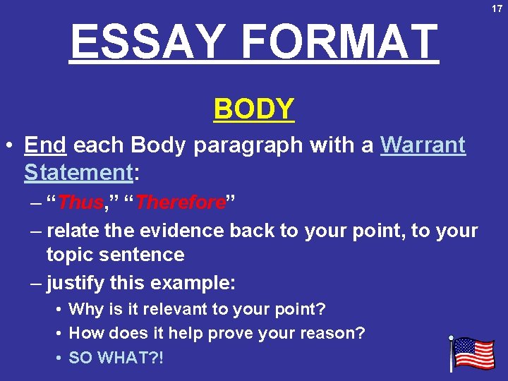 17 ESSAY FORMAT BODY • End each Body paragraph with a Warrant Statement: –