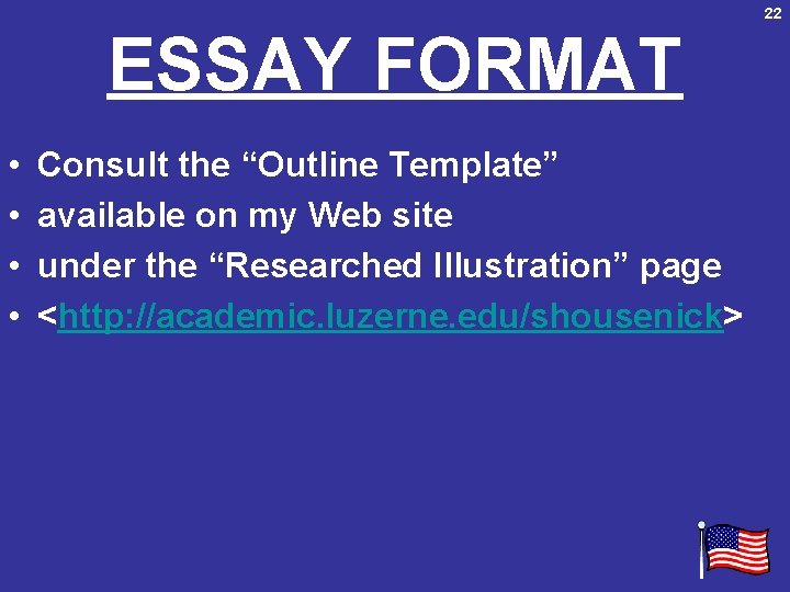 22 ESSAY FORMAT • • Consult the “Outline Template” available on my Web site