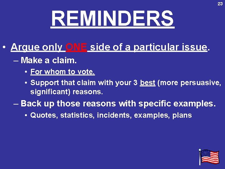 23 REMINDERS • Argue only ONE side of a particular issue. – Make a