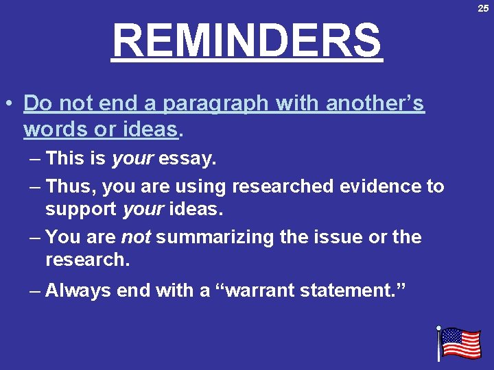 25 REMINDERS • Do not end a paragraph with another’s words or ideas. –