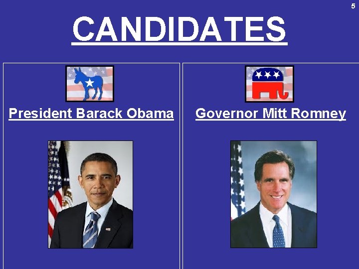 5 CANDIDATES President Barack Obama Governor Mitt Romney 