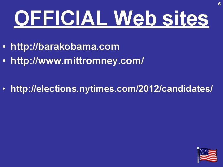 6 OFFICIAL Web sites • http: //barakobama. com • http: //www. mittromney. com/ •