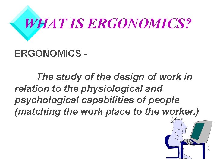 WHAT IS ERGONOMICS? ERGONOMICS The study of the design of work in relation to