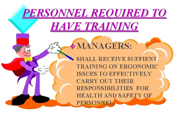 PERSONNEL REQUIRED TO HAVE TRAINING v MANAGERS: SHALL RECEIVE SUFFIENT TRAINING ON ERGONOMIC ISSUES