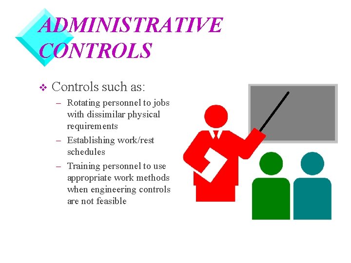 ADMINISTRATIVE CONTROLS v Controls such as: – Rotating personnel to jobs with dissimilar physical