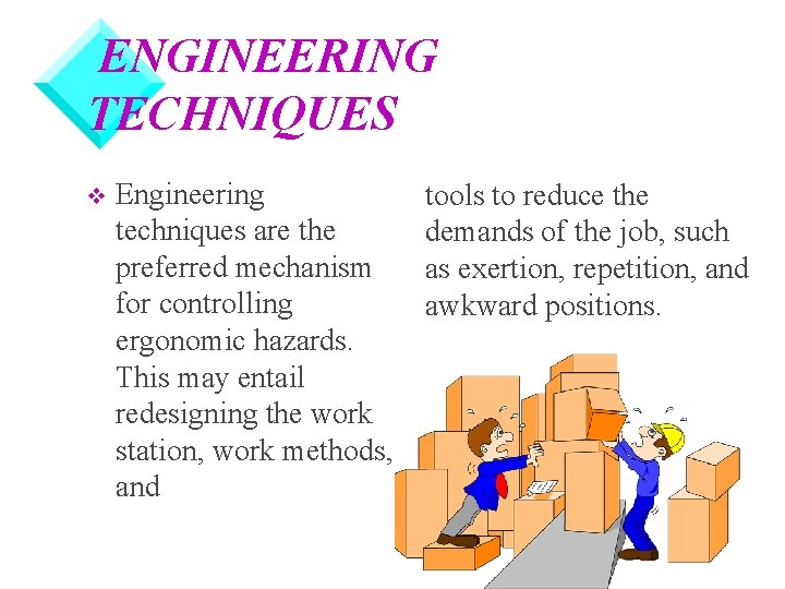 ENGINEERING TECHNIQUES v Engineering techniques are the preferred mechanism for controlling ergonomic hazards. This