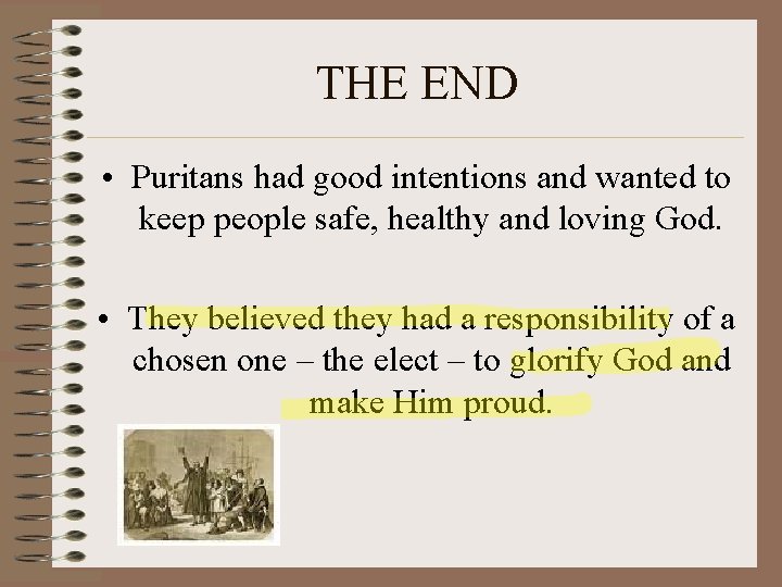 THE END • Puritans had good intentions and wanted to keep people safe, healthy