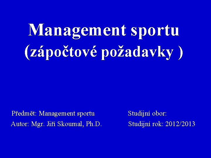 Management sportu (zápočtové požadavky ) Předmět: Management sportu Studijní obor: Autor: Mgr. Jiří Skoumal,