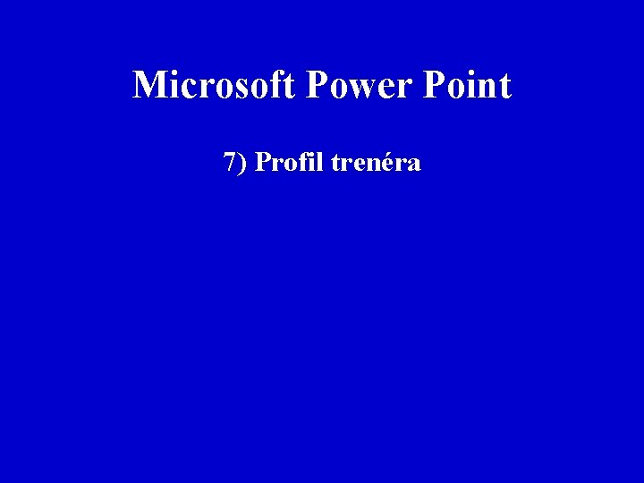 Microsoft Power Point 7) Profil trenéra 