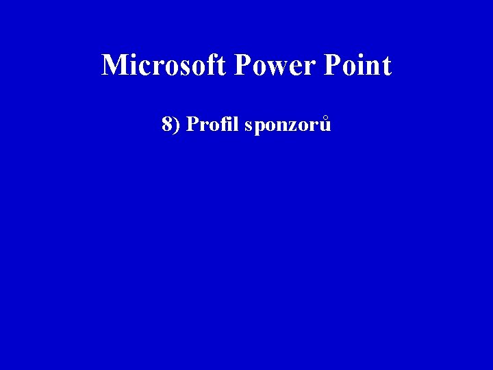 Microsoft Power Point 8) Profil sponzorů 