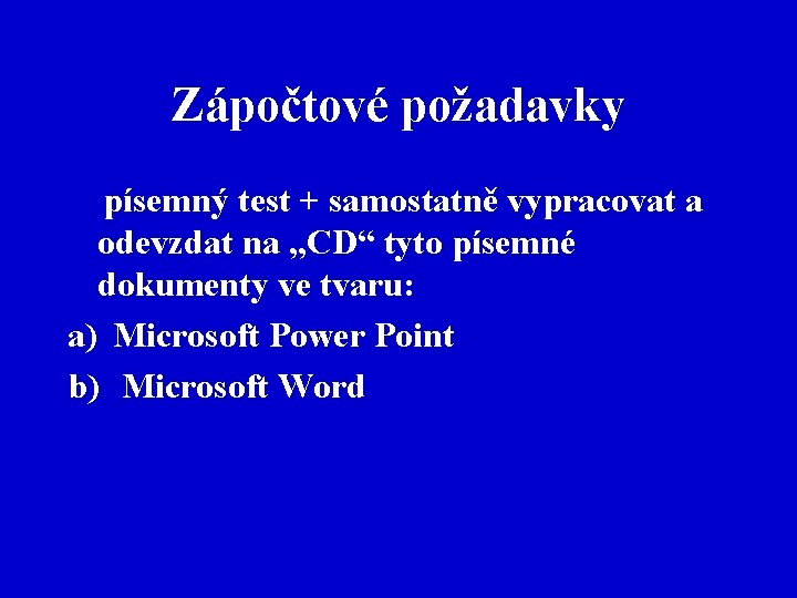 Zápočtové požadavky písemný test + samostatně vypracovat a odevzdat na „CD“ tyto písemné dokumenty