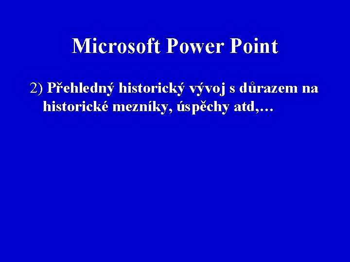 Microsoft Power Point 2) Přehledný historický vývoj s důrazem na historické mezníky, úspěchy atd,