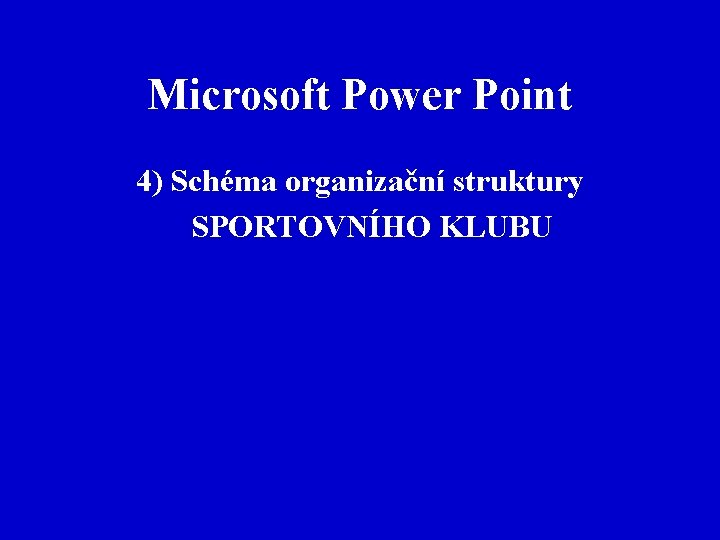 Microsoft Power Point 4) Schéma organizační struktury SPORTOVNÍHO KLUBU 