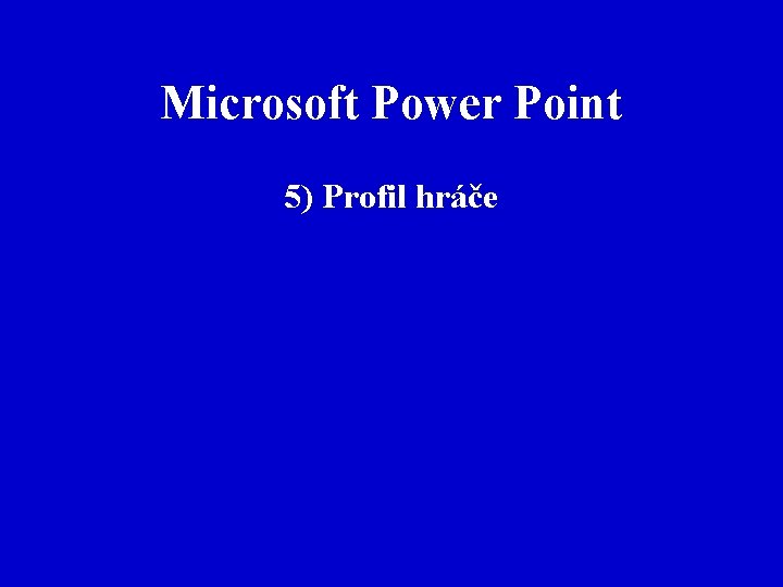 Microsoft Power Point 5) Profil hráče 