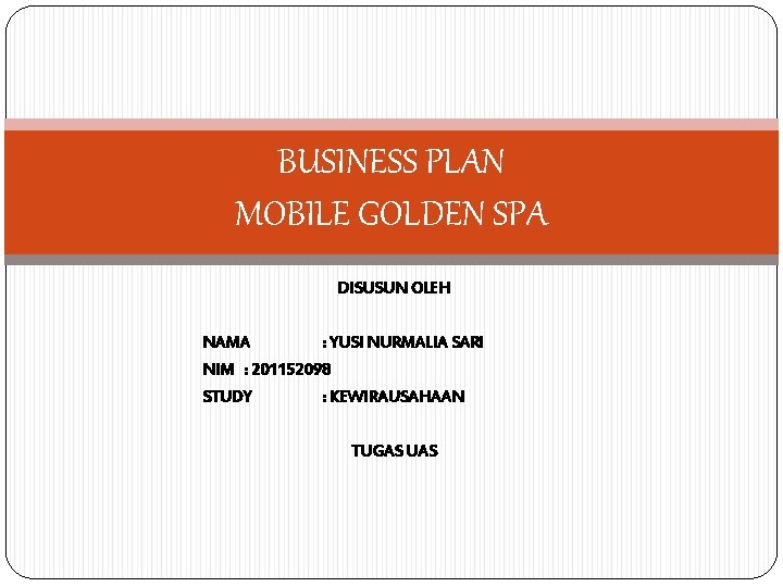 BUSINESS PLAN MOBILE GOLDEN SPA DISUSUN OLEH NAMA : YUSI NURMALIA SARI NIM :