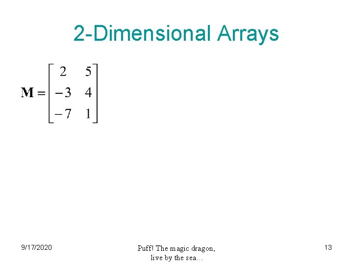 2 -Dimensional Arrays 9/17/2020 Puff! The magic dragon, live by the sea… 13 