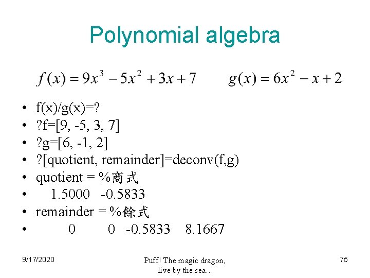 Polynomial algebra • • f(x)/g(x)=? ? f=[9, -5, 3, 7] ? g=[6, -1, 2]
