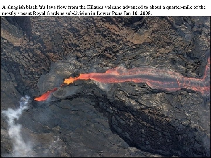 A sluggish black 'a'a lava flow from the Kilauea volcano advanced to about a