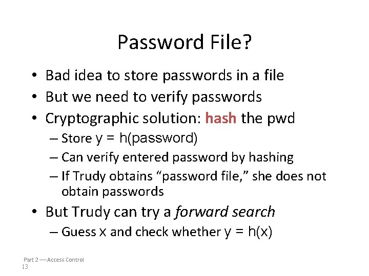 Password File? • Bad idea to store passwords in a file • But we