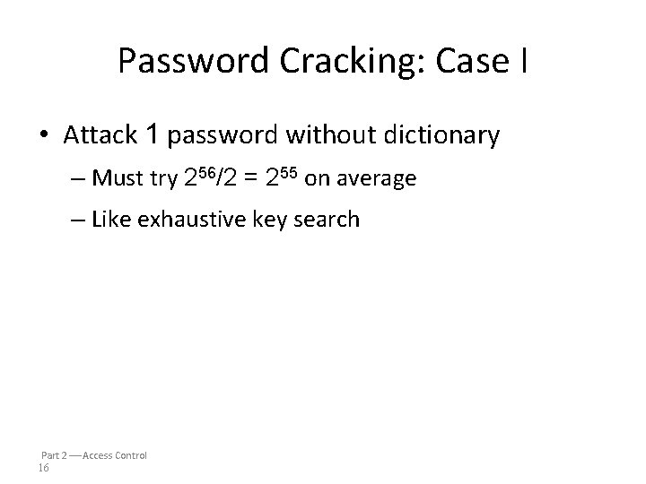 Password Cracking: Case I • Attack 1 password without dictionary – Must try 256/2