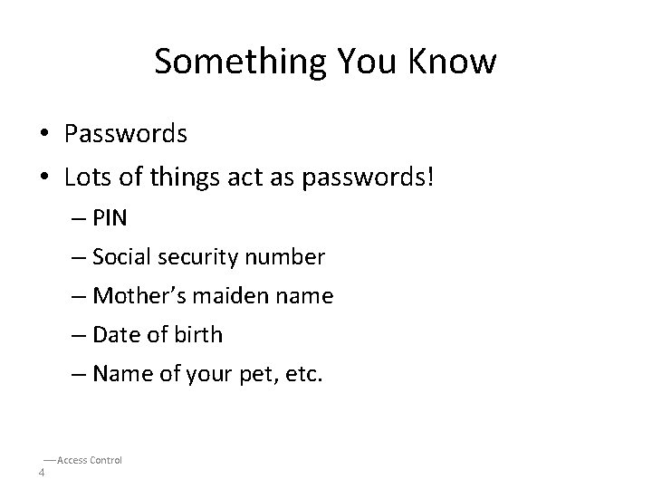 Something You Know • Passwords • Lots of things act as passwords! – PIN