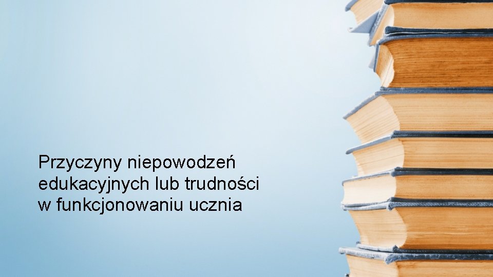 Przyczyny niepowodzeń edukacyjnych lub trudności w funkcjonowaniu ucznia 