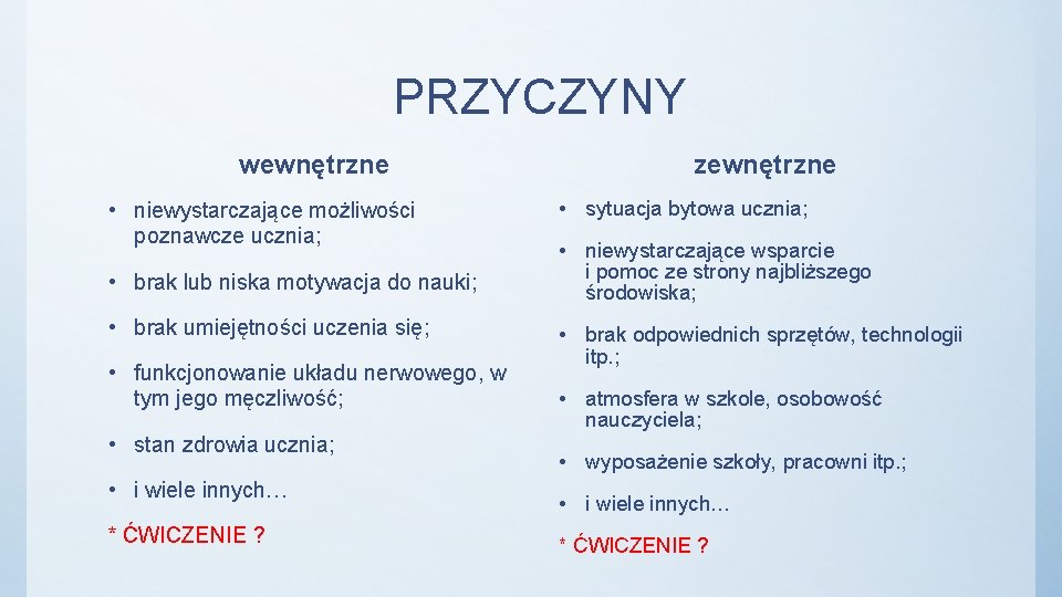 PRZYCZYNY wewnętrzne • niewystarczające możliwości poznawcze ucznia; • brak lub niska motywacja do nauki;