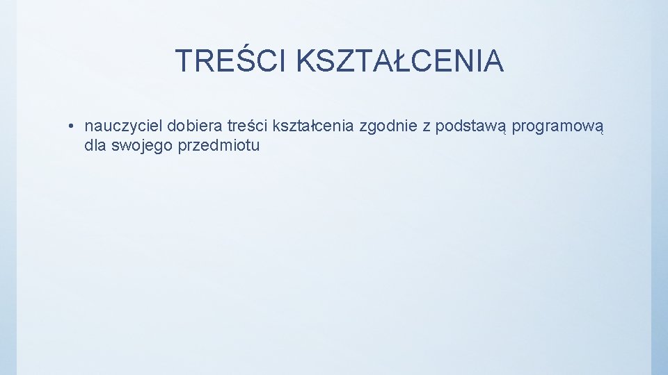 TREŚCI KSZTAŁCENIA • nauczyciel dobiera treści kształcenia zgodnie z podstawą programową dla swojego przedmiotu