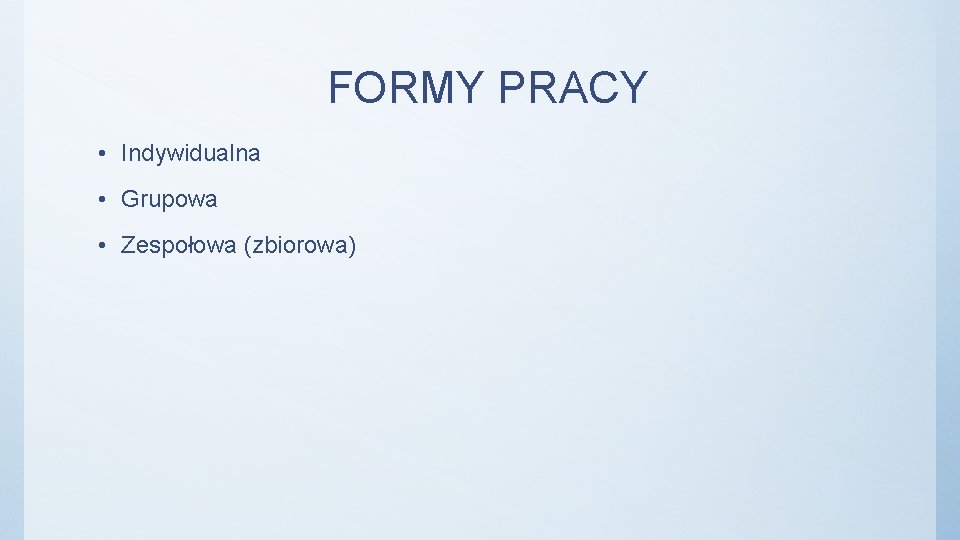 FORMY PRACY • Indywidualna • Grupowa • Zespołowa (zbiorowa) 