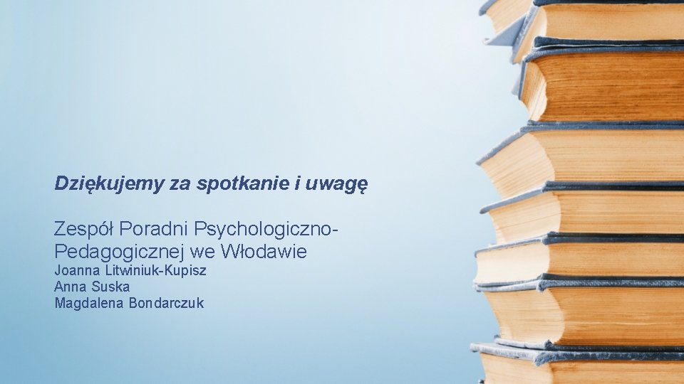 Dziękujemy za spotkanie i uwagę Zespół Poradni Psychologiczno. Pedagogicznej we Włodawie Joanna Litwiniuk-Kupisz Anna