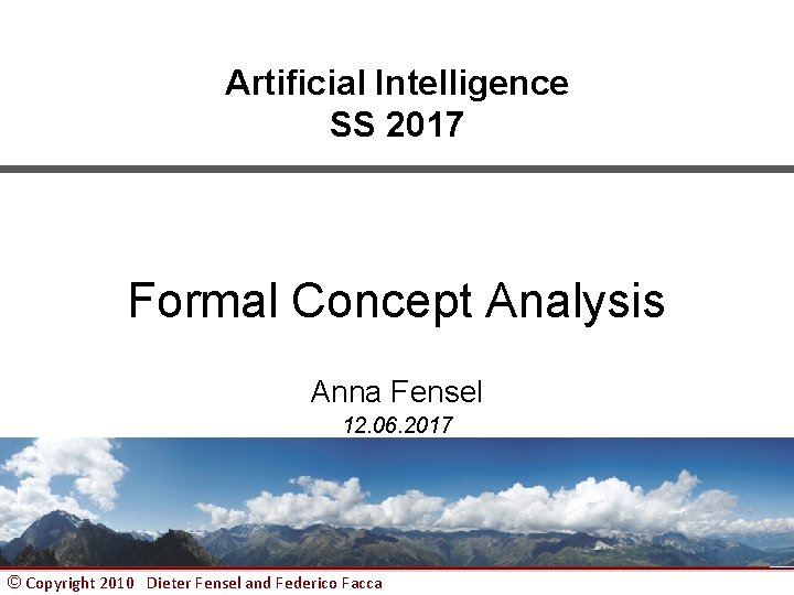 Artificial Intelligence SS 2017 Formal Concept Analysis Anna Fensel 12. 06. 2017 © Copyright