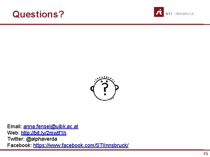 Questions? Email: anna. fensel@uibk. ac. at Web: http: //bit. ly/2 mwtf 1 h Twitter: