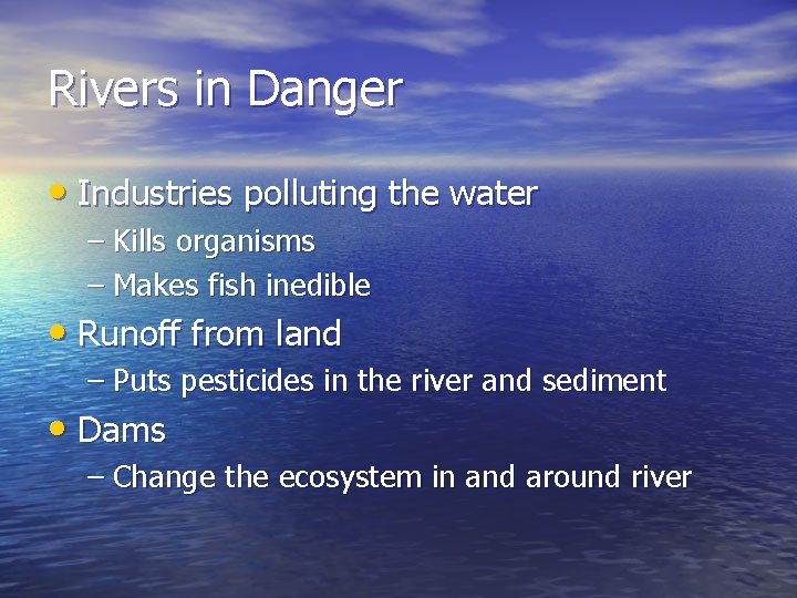 Rivers in Danger • Industries polluting the water – Kills organisms – Makes fish