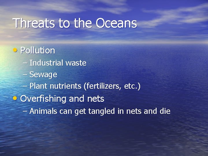Threats to the Oceans • Pollution – Industrial waste – Sewage – Plant nutrients Threats to the Oceans • Pollution – Industrial waste – Sewage – Plant nutrients