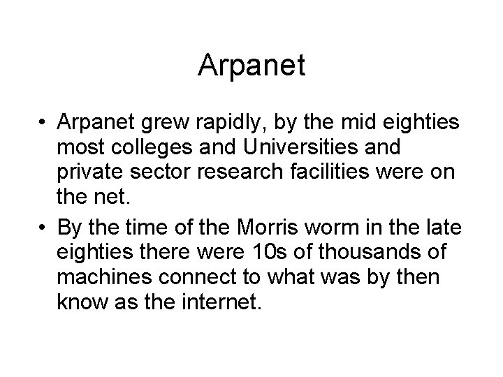 Arpanet • Arpanet grew rapidly, by the mid eighties most colleges and Universities and