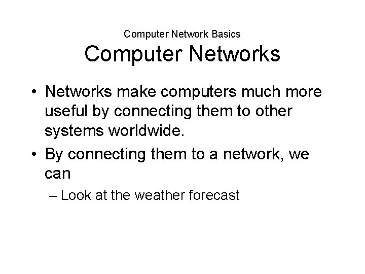 Computer Network Basics Computer Networks • Networks make computers much more useful by connecting