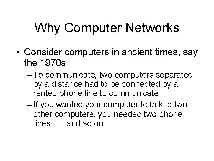 Why Computer Networks • Consider computers in ancient times, say the 1970 s –