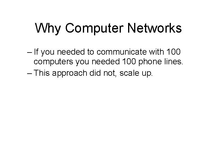 Why Computer Networks – If you needed to communicate with 100 computers you needed