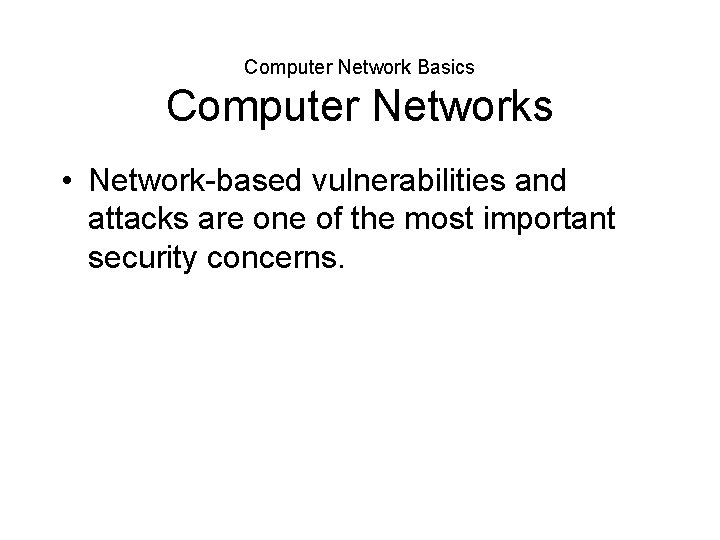 Computer Network Basics Computer Networks • Network-based vulnerabilities and attacks are one of the