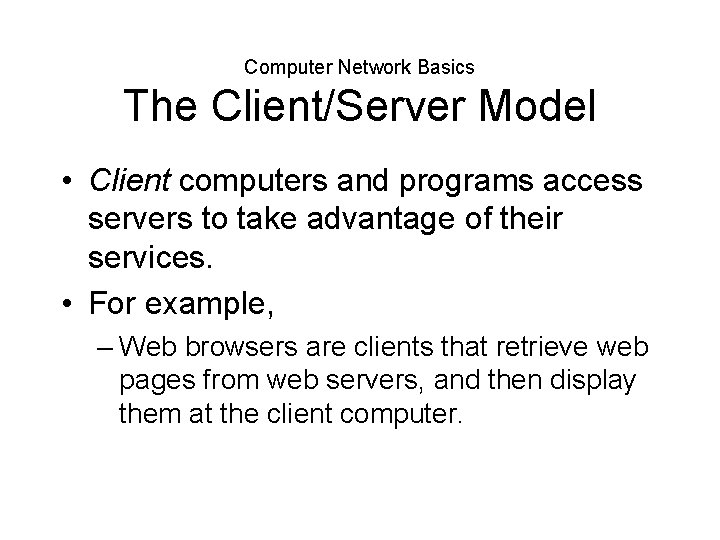 Computer Network Basics The Client/Server Model • Client computers and programs access servers to