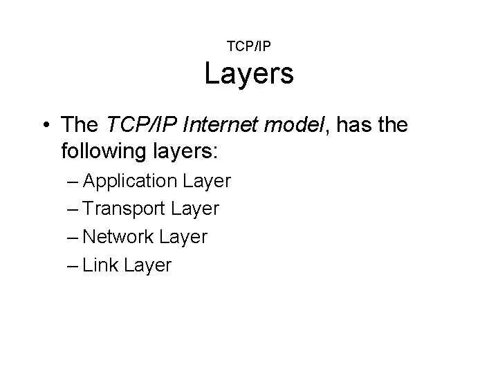 TCP/IP Layers • The TCP/IP Internet model, has the following layers: – Application Layer