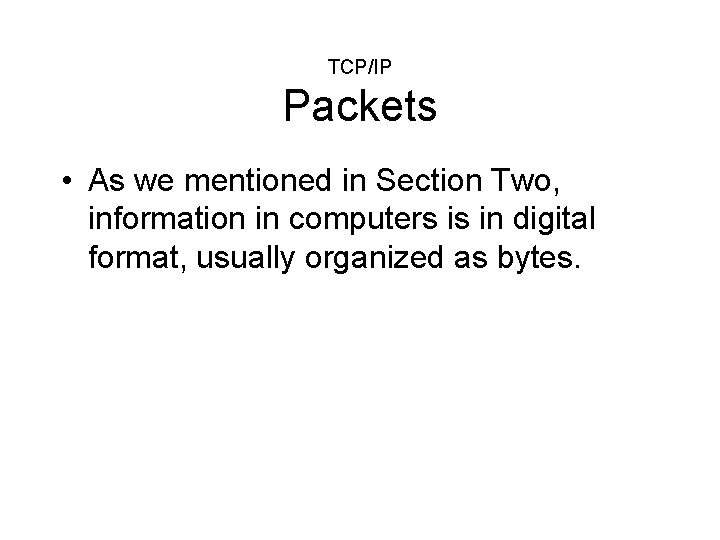 TCP/IP Packets • As we mentioned in Section Two, information in computers is in