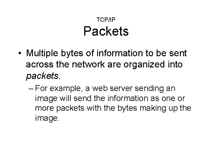 TCP/IP Packets • Multiple bytes of information to be sent across the network are