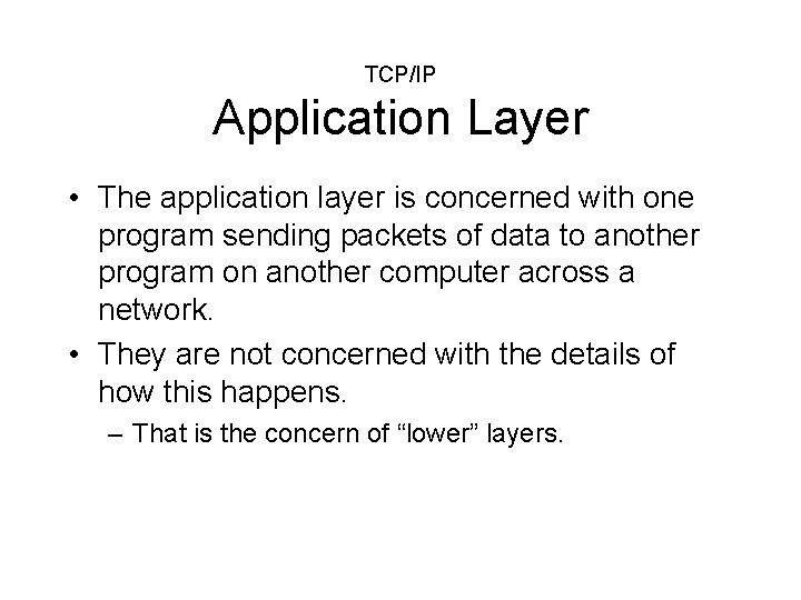 TCP/IP Application Layer • The application layer is concerned with one program sending packets