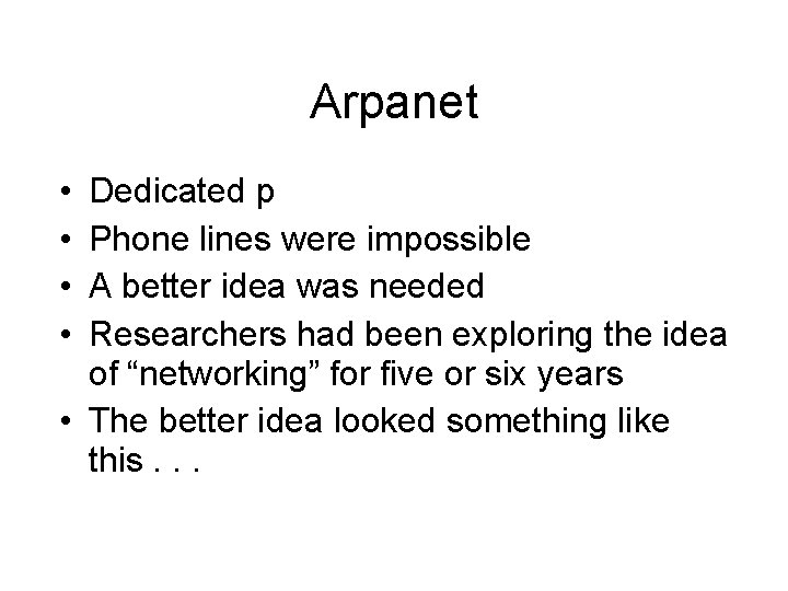 Arpanet • • Dedicated p Phone lines were impossible A better idea was needed