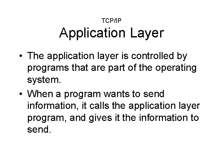 TCP/IP Application Layer • The application layer is controlled by programs that are part