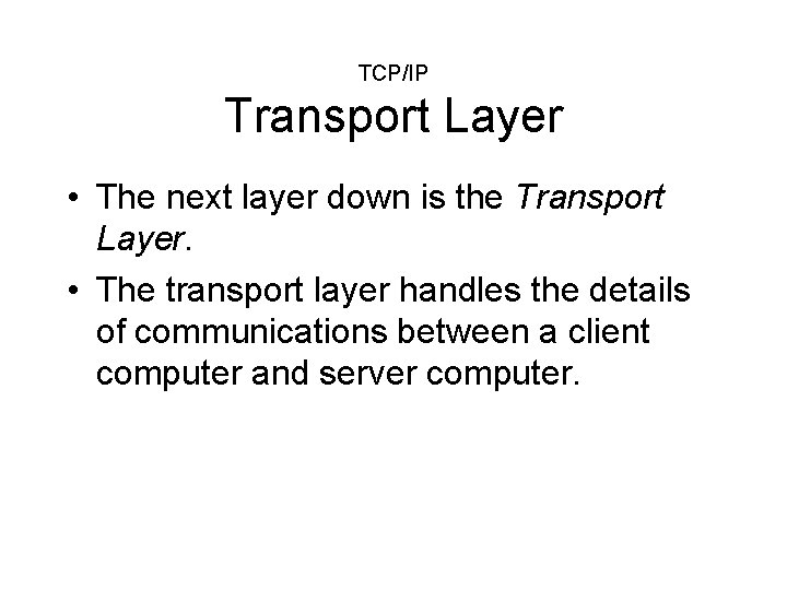 TCP/IP Transport Layer • The next layer down is the Transport Layer. • The