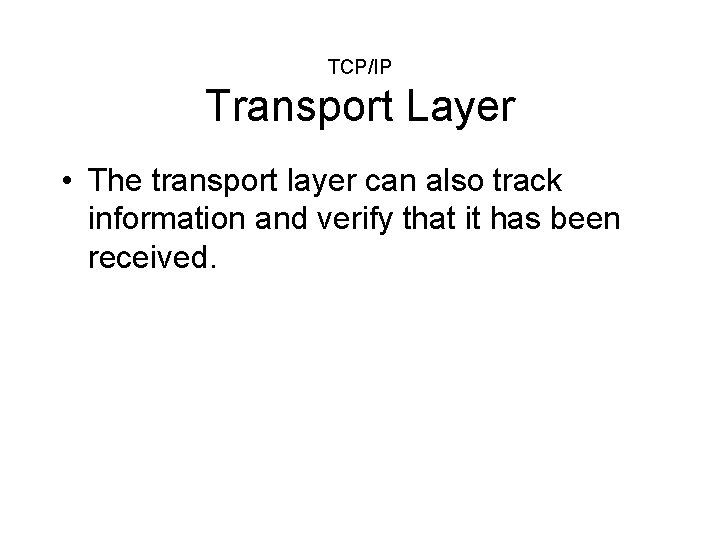 TCP/IP Transport Layer • The transport layer can also track information and verify that